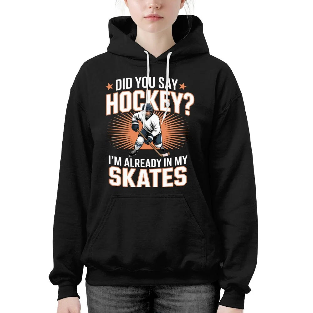 Hockey Player Did You Say Hockey I'm Already In My Skates Hoodie - LeagueLockerGear