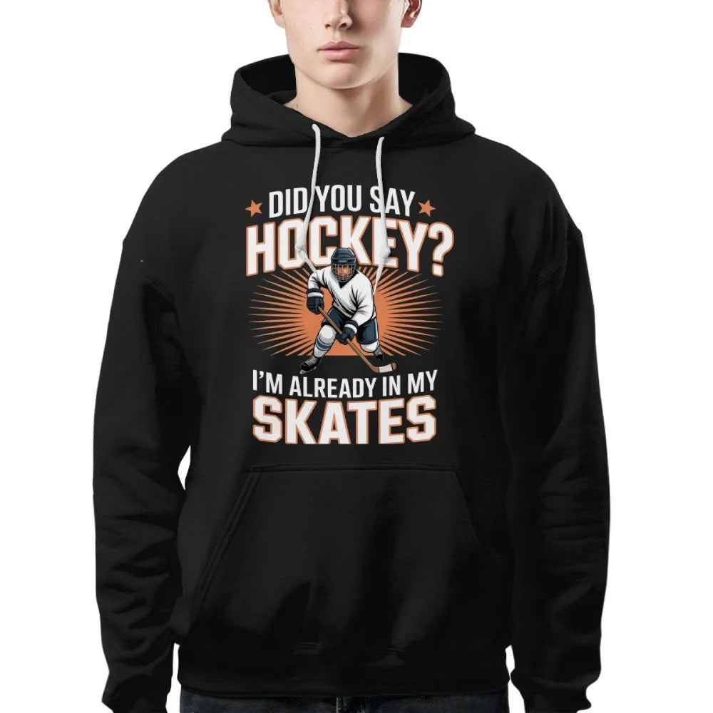 Hockey Player Did You Say Hockey I'm Already In My Skates Hoodie - LeagueLockerGear