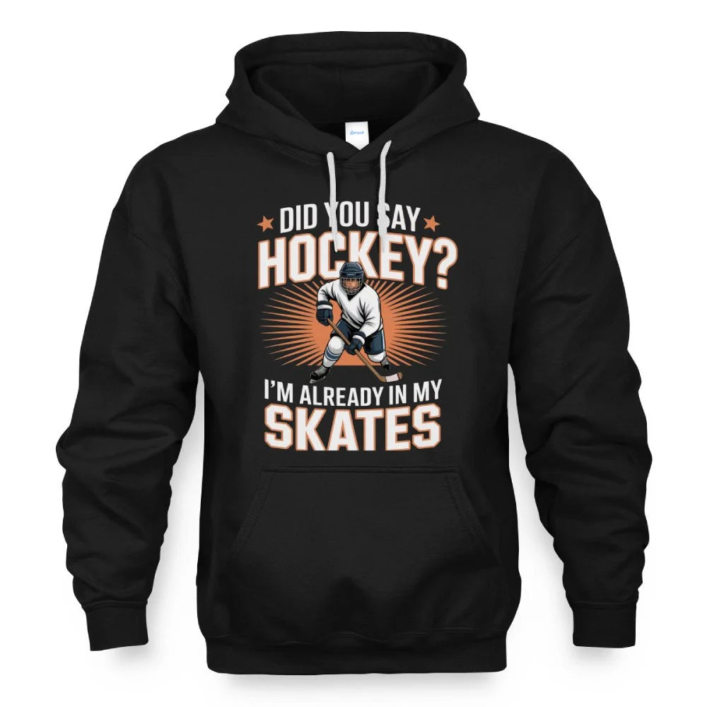 Hockey Player Did You Say Hockey I'm Already In My Skates Hoodie - LeagueLockerGear