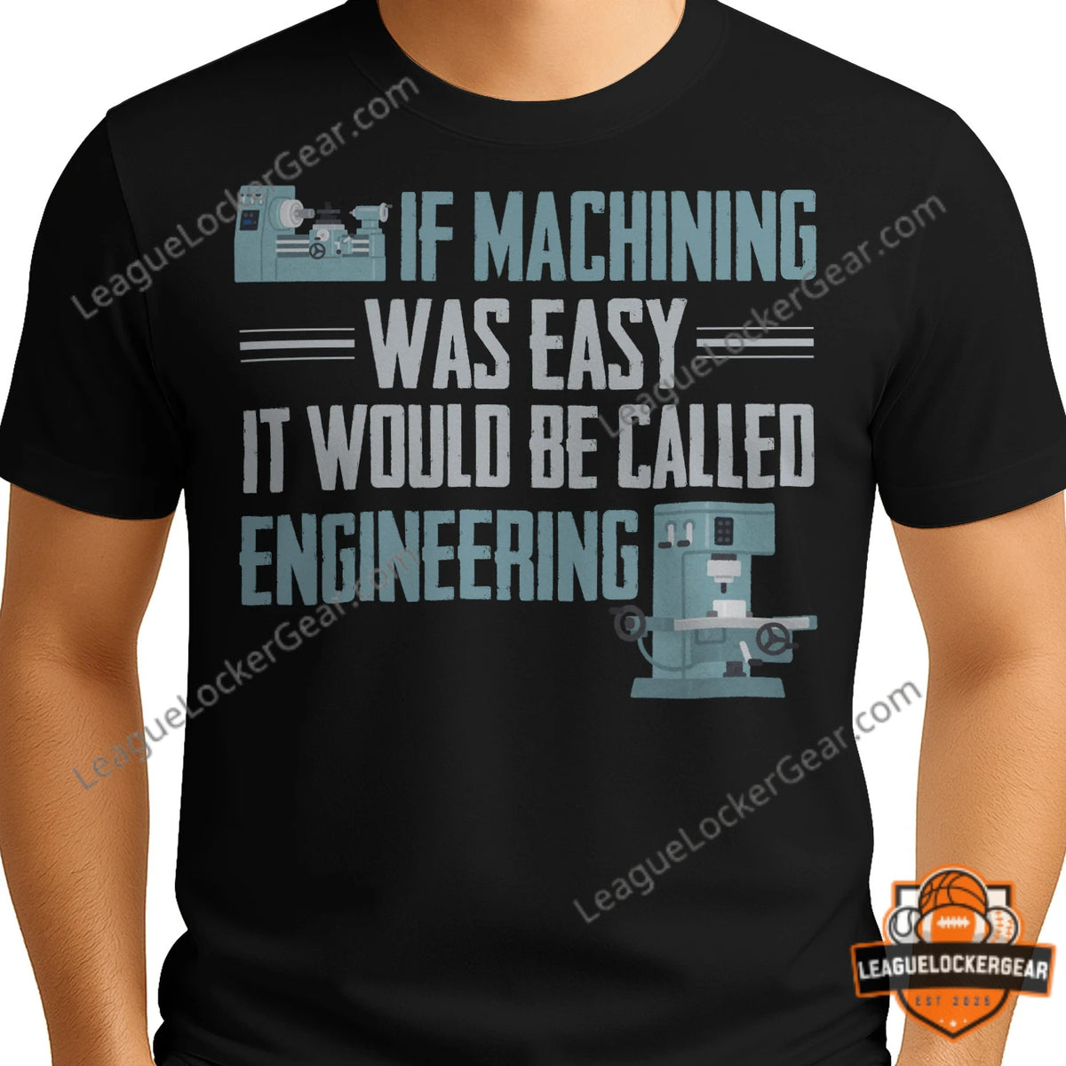 If Machining Was Easy It Would Be Called Engineering Quote T-Shirt - LeagueLockerGear