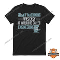 If Machining Was Easy It Would Be Called Engineering Quote T-Shirt - LeagueLockerGear