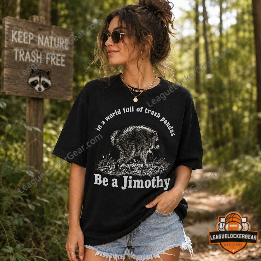 Raccoon Trash Pandas Be a Jimothy T-Shirt - LeagueLockerGear