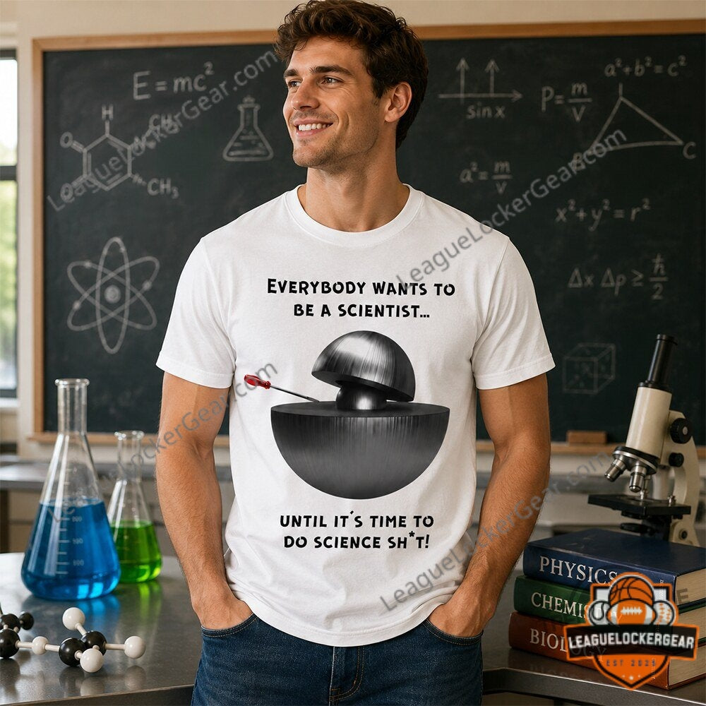 Demon Core Science Shit Everybody Wants To Be A Scientist T-Shirt - LeagueLockerGear