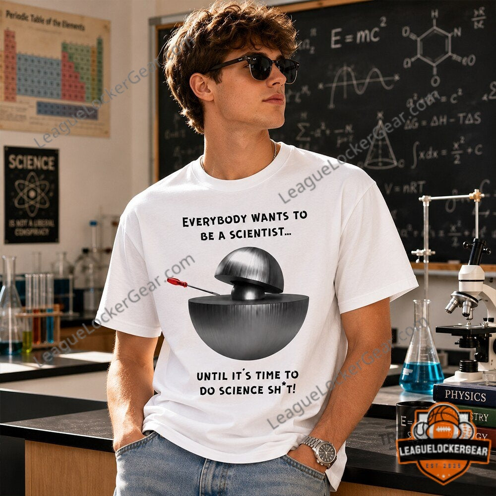 Demon Core Science Shit Everybody Wants To Be A Scientist T-Shirt - LeagueLockerGear