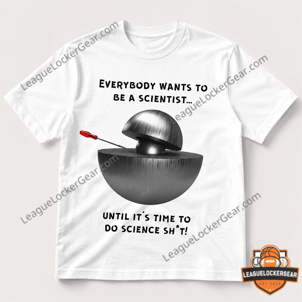Demon Core Science Shit Everybody Wants To Be A Scientist T-Shirt - LeagueLockerGear